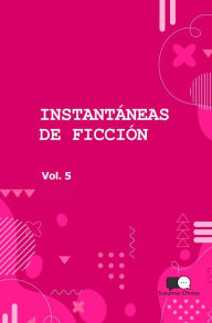 Title: Instantaneas de Ficcion - Volumen 5: Seleccion de Microcuentos En Traduccion, Author: Susurros Chinos