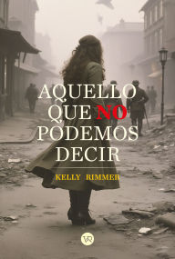 Title: Aquello que no podemos decir, Author: Kelly Rimmer