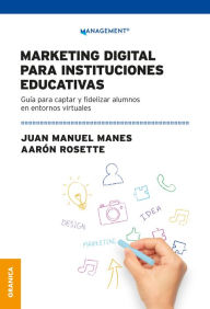 Title: Marketing Digital Para Instituciones Educativas: Guía Para Captar Y Fidelizar Alumnos En Entornos Virtuales, Author: Juan Manuel Manes