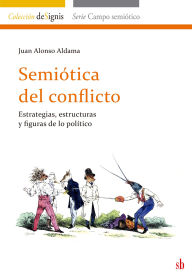 Title: Semiótica del conflicto: Estrategias, estructuras y figuras de lo político, Author: Juan Alonso Aldama