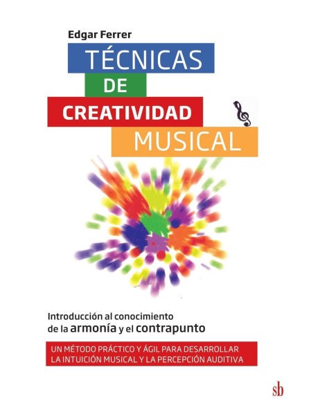 Tï¿½cnicas de creatividad musical. Introducciï¿½n al conocimiento la armonï¿½a y el contrapunto: Un mï¿½todo prï¿½ctico ï¿½gil para desarrollar intuiciï¿½n musical percepciï¿½n auditiva. Con ejercicios guï¿½as