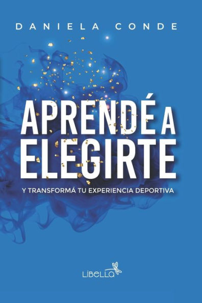 Aprendï¿½ a Elegirte: Y transformï¿½ tu experiencia deportiva