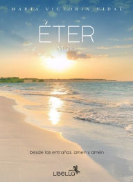 Title: Éter Vitalità: Desde las entrañas, amen y amén, Author: María Victoria Vidal