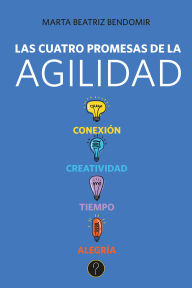 Title: Las cuatro promesas de la agilidad: Conexión. Creatividad. Tiempo. Alegría, Author: Marta Beatriz Bendomir