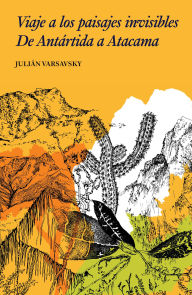 Title: Viaje a los paisajes invisibles: De Antártida a Atacama, Author: Julián Varsavsky
