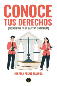 Title: Conoce tus derechos: (Principios para la vida cotidiana), Author: Mikaela Alexis Eguinoa
