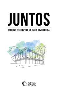 Title: Juntos: Memorias del Hospital Solidario Covid Austral, Author: Hospital Universitario Austral