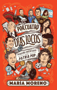 Title: Por cuatro días locos: Pequeño inventario de la patria pop, Author: María Moreno