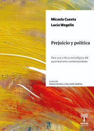 Title: Prejuicio y política: Para una crítica sociológica del autoritarismo contemporáneo, Author: Micaela Cuesta