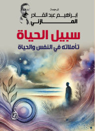 Title: The Way of Life: His Reflections on the Soul and Life, Author: Ibrahim Abd al-Qadir al-Mazini