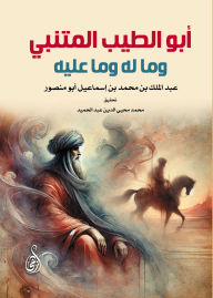 Title: Abu Tayyib al-Mutanabbi and His Pros and Cons, Author: Abd al-Malik Muhammad Ismail ibn ibn Abu Mansur