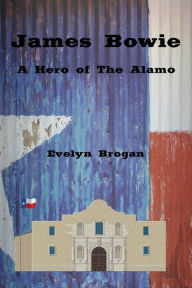 Title: James Bowie: A Hero of the Alamo (Illustrated):, Author: Evelyn Brogan