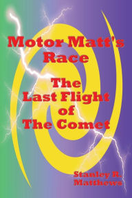 Title: Motor Matt's Race: The Last Flight of The Comet, Author: Stanley R. Matthews