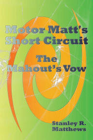 Title: Motor Matt's Short Circuit: The Mahout's Vow, Author: Stanley R. Matthews