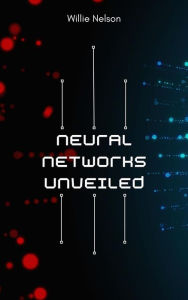 Title: Neural Networks Unveiled: A Data Science Perspective, Author: Willie Nelson