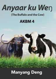 Title: The Buffalo and the Cow (Anyaar ku Weŋ) is the fourth book of AKBM kids' books., Author: Manyang Deng