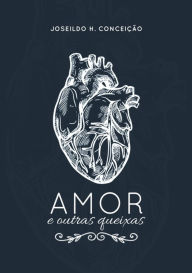 Title: Amor E Outras Queixas, Author: Joseildo H. Conceição