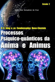 Title: C. G. Jung e os Condensados Bose-Einstein: Processos Psíquico-quânticos da Anima e Animus, Author: Adïo Josï Gonïalves Da Cruz