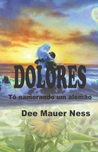 Title: Dolores. Tô namorando um alemão, Author: Dee Mauer Ness