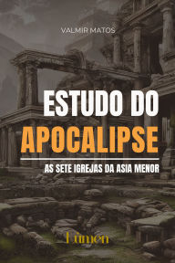 Title: Estudo do Apocalipse: As sete igrejas da Ásia menor, Author: Valmir Matos