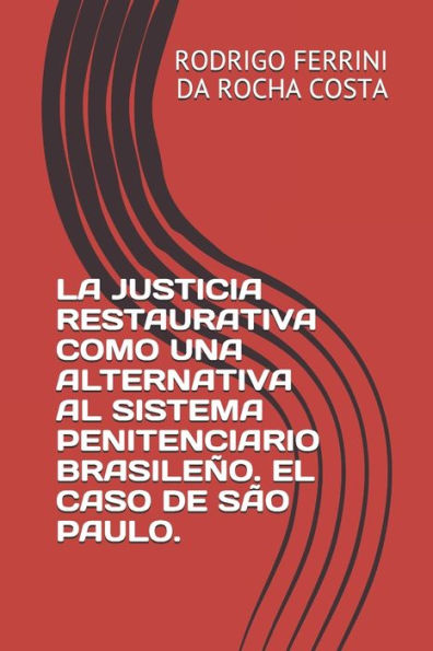 LA JUSTICIA RESTAURATIVA COMO UNA ALTERNATIVA AL SISTEMA PENITENCIARIO BRASILEÑO. EL CASO DE SÃO PAULO.