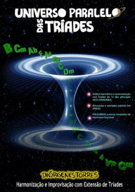 Title: Universo Paralelo das Tríades: Harmonização e Improvisação com Extensão de Tríades, Author: Diórgenes Torres