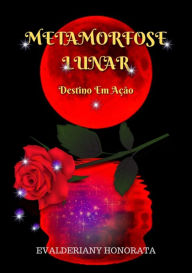 Title: Metamorfose Lunar - Destino Em Ação, Author: Evalderiany Honorata