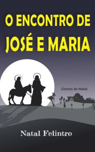 Title: O ENCONTRO DE JOSÉ E MARIA: Romance, Author: Natal Felintro