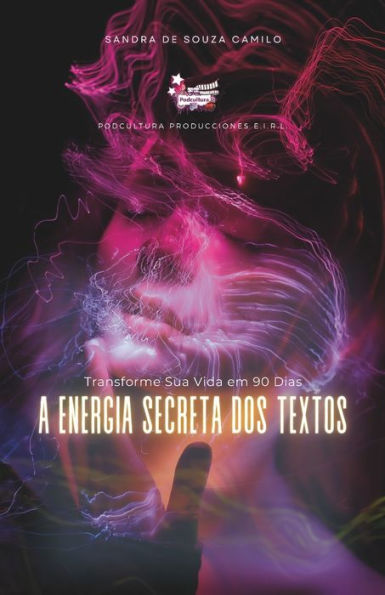 A Energia Secreta dos Textos: Transforme Sua Vida em 90 Dias