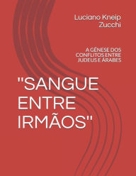 Title: ''SANGUE ENTRE IRMÃOS'': A GÊNESE DOS CONFLITOS ENTRE JUDEUS E ÁRABES, Author: Luciano Kneip Zucchi