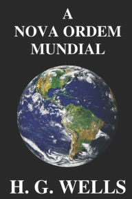 Title: A Nova Ordem Mundial: Se for possível, como pode ser alcançado, e como deverá ser um mundo pacífico?, Author: H. G. Wells