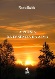 Title: A Poesia Na Essência Da Alma, Author: Pâmela Beatriz