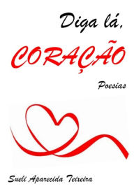 Title: Diga Lá Coração, Author: Sueli Teixeira