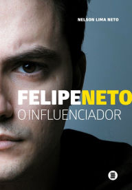 Title: Felipe Neto: O influenciador, Author: Nelson Lima Neto
