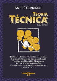 Title: Teoria e Técnica para Bateria: História da Bateria - Teoria Rítmica Musical - Estudos - Técnicas - Leitura - Rudimentos - Solos de Caixa, Author: André Gonzales
