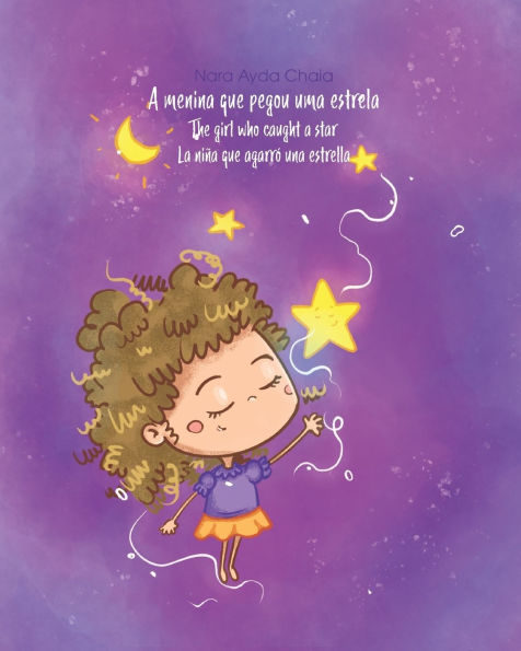 A Menina Que Pegou Uma Estrela / The Girl Who Caught a Star / La Niï¿½a Que Agarrï¿½ Una Estrella: Ediï¿½ï¿½o trilï¿½ngue - Portuguï¿½s, Inglï¿½s e Espanhol.