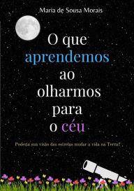 Title: O Que Aprendemos Ao Olharmos Para O Céu., Author: Maria Sousa De Morais.