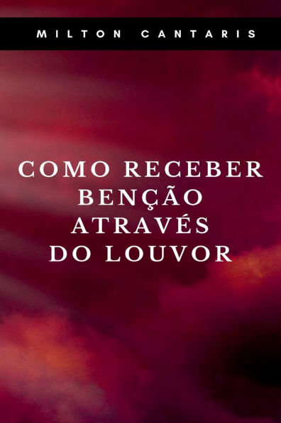 Como Receber Benï¿½ï¿½o Atravï¿½s Do Louvor