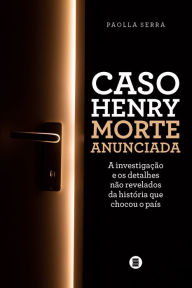 Title: Caso Henry - Morte anunciada: A investigação e os detalhes não revelados da história que chocou o país, Author: Paolla Serra