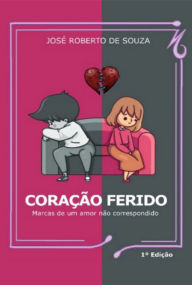 Title: Coração Ferido, Author: José Roberto De Souza