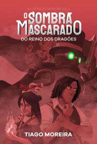 Title: O Sombra Mascarado Do Reino Dos Dragões, Author: Tiago Moreira