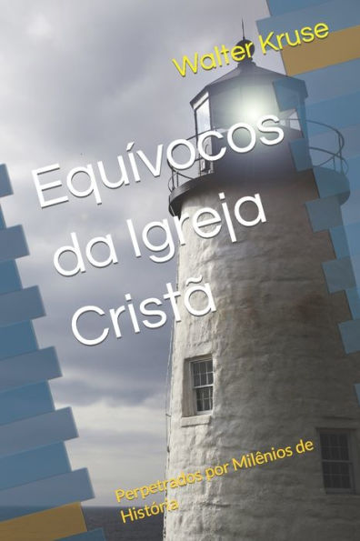 Equívocos da Igreja Cristã: Perpetrados por Milênios de História