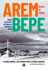 Title: Arembepe, aldeia do mundo: Sonho, aventura e histórias do movimento hippie, Author: Claudia Giudice