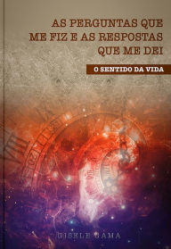 Title: As perguntas que me fiz e as respostas que me dei: O sentido da vida, Author: Gisele Gama