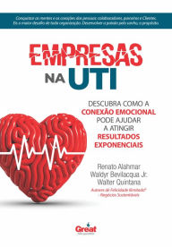 Title: EMPRESAS NA UTI: Descubra como a Conexão Emocional pode ajudar a atingir Resultados Exponenciais, Author: Renato Alahmar