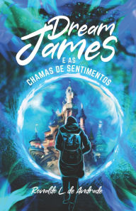 Title: Dream James: e as Chamas de Sentimentos (Livro Ilustrado), Author: Ronaldo L de Andrade