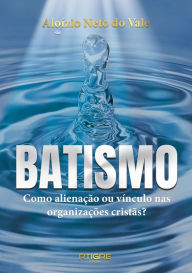 Title: BATISMO: Como alienação ou vínculo nas organizações cristãs?, Author: Aloizio do Vale Neto