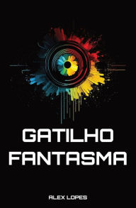 Title: Gatilho Fantasma, Author: Alex Lopes