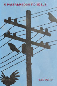 Title: O Passarinho No Fio De Luz, Author: Lino Porto