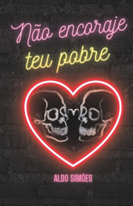 Title: Nï¿½o encoraje teu pobre coraï¿½ï¿½o: Versos de amor e ï¿½cio, Author: Aldo Simïes Junior